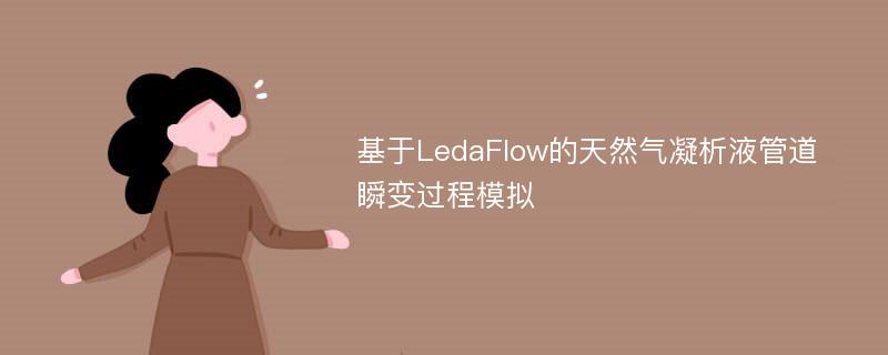 基于LedaFlow的天然气凝析液管道瞬变过程模拟