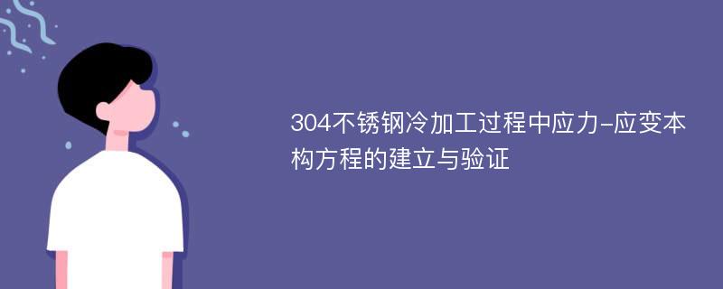 304不锈钢冷加工过程中应力-应变本构方程的建立与验证