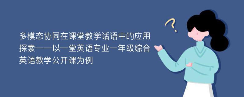 多模态协同在课堂教学话语中的应用探索——以一堂英语专业一年级综合英语教学公开课为例