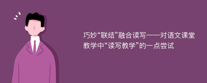 巧妙“联结”融合读写——对语文课堂教学中“读写教学”的一点尝试