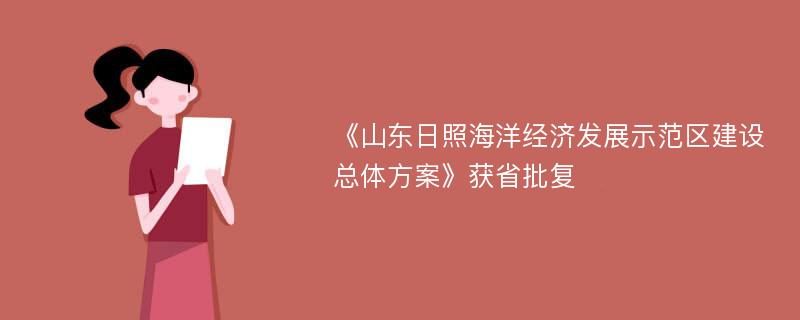 《山东日照海洋经济发展示范区建设总体方案》获省批复