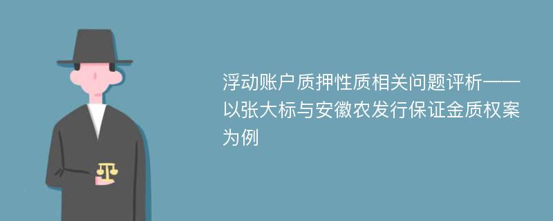 浮动账户质押性质相关问题评析——以张大标与安徽农发行保证金质权案为例