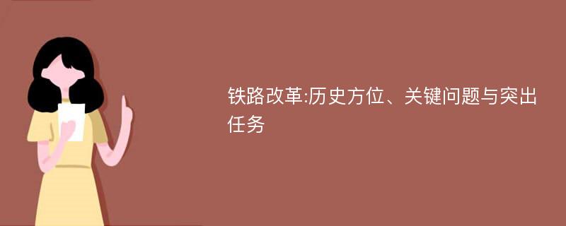 铁路改革:历史方位、关键问题与突出任务