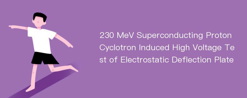 230 MeV Superconducting Proton Cyclotron Induced High Voltage Test of Electrostatic Deflection Plate