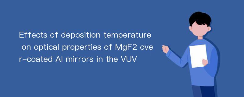 Effects of deposition temperature on optical properties of MgF2 over-coated Al mirrors in the VUV