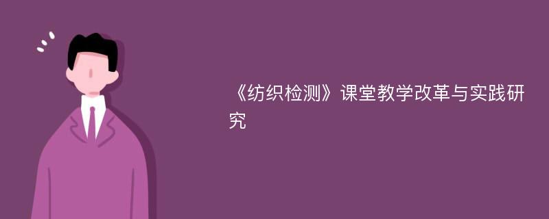 《纺织检测》课堂教学改革与实践研究