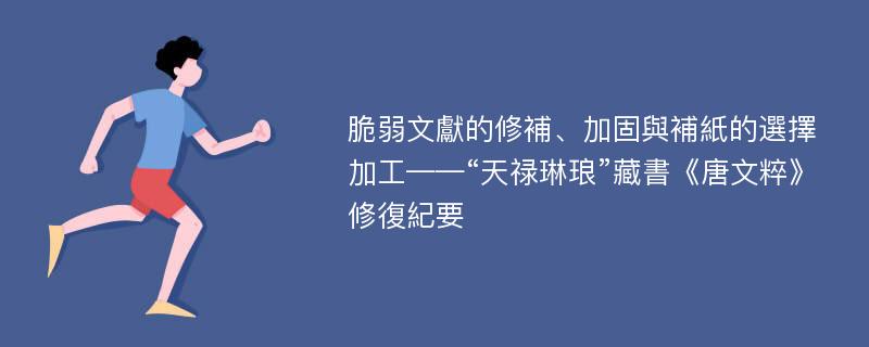 脆弱文獻的修補、加固與補紙的選擇加工——“天禄琳琅”藏書《唐文粹》修復紀要