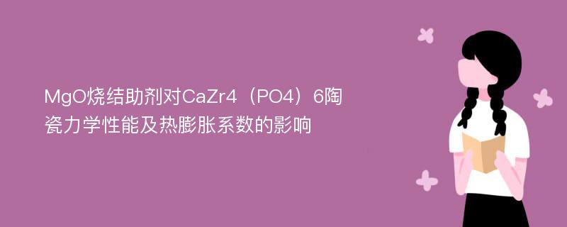 MgO烧结助剂对CaZr4（PO4）6陶瓷力学性能及热膨胀系数的影响