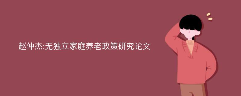 赵仲杰:无独立家庭养老政策研究论文