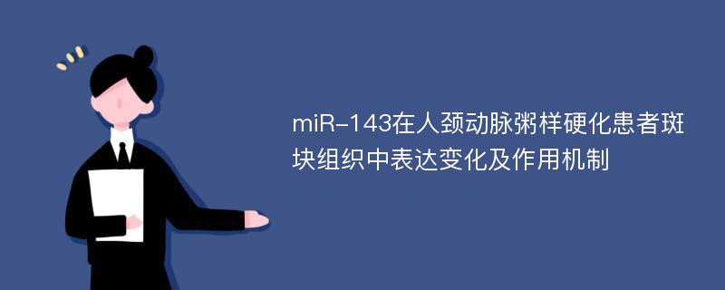 miR-143在人颈动脉粥样硬化患者斑块组织中表达变化及作用机制