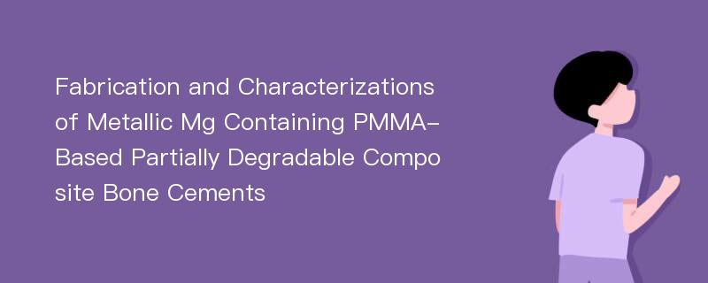 Fabrication and Characterizations of Metallic Mg Containing PMMA-Based Partially Degradable Composite Bone Cements