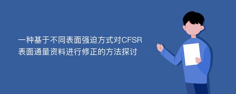 一种基于不同表面强迫方式对CFSR表面通量资料进行修正的方法探讨