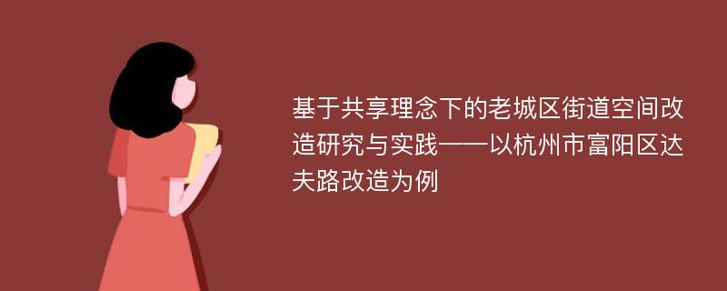 基于共享理念下的老城区街道空间改造研究与实践——以杭州市富阳区达夫路改造为例