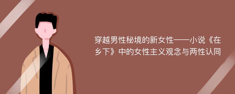 穿越男性秘境的新女性——小说《在乡下》中的女性主义观念与两性认同