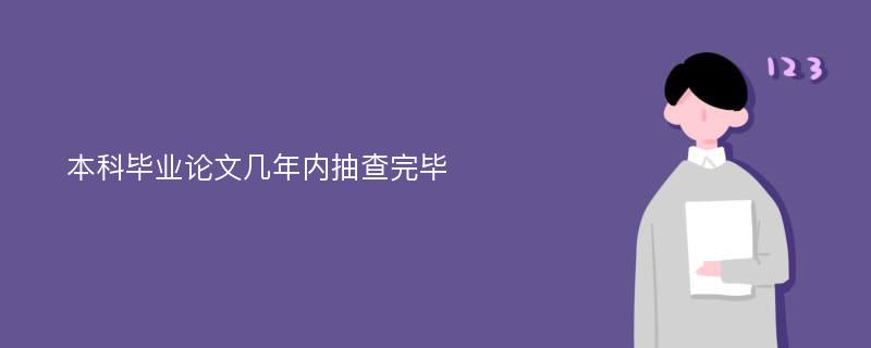 本科毕业论文几年内抽查完毕