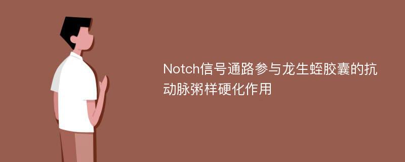 Notch信号通路参与龙生蛭胶囊的抗动脉粥样硬化作用