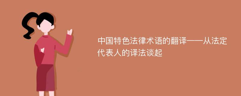 中国特色法律术语的翻译——从法定代表人的译法谈起