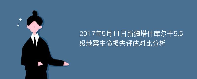 2017年5月11日新疆塔什库尔干5.5级地震生命损失评估对比分析