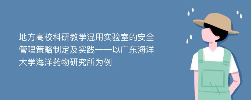 地方高校科研教学混用实验室的安全管理策略制定及实践——以广东海洋大学海洋药物研究所为例