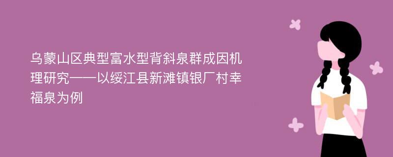 乌蒙山区典型富水型背斜泉群成因机理研究——以绥江县新滩镇银厂村幸福泉为例