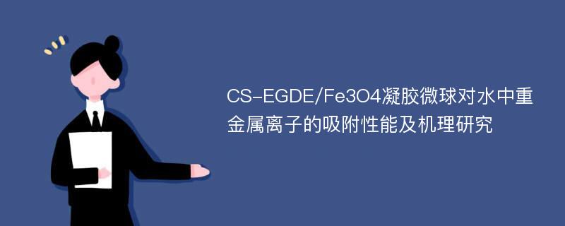 CS-EGDE/Fe3O4凝胶微球对水中重金属离子的吸附性能及机理研究