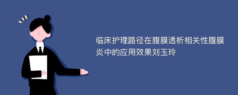 临床护理路径在腹膜透析相关性腹膜炎中的应用效果刘玉玲