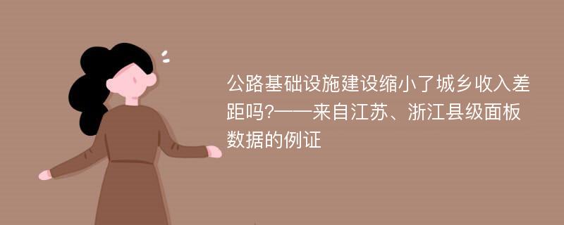 公路基础设施建设缩小了城乡收入差距吗?——来自江苏、浙江县级面板数据的例证