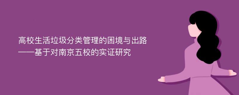 高校生活垃圾分类管理的困境与出路——基于对南京五校的实证研究