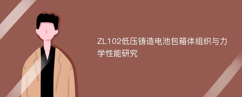 ZL102低压铸造电池包箱体组织与力学性能研究