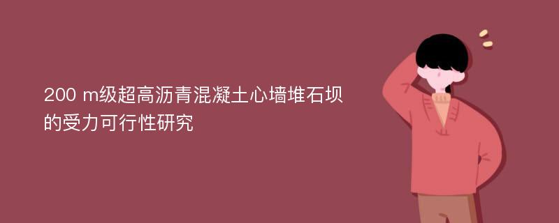 200 m级超高沥青混凝土心墙堆石坝的受力可行性研究