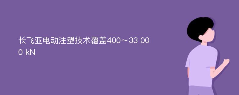 长飞亚电动注塑技术覆盖400～33 000 kN