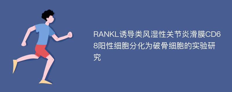 RANKL诱导类风湿性关节炎滑膜CD68阳性细胞分化为破骨细胞的实验研究