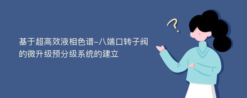 基于超高效液相色谱-八端口转子阀的微升级预分级系统的建立