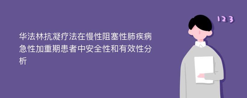 华法林抗凝疗法在慢性阻塞性肺疾病急性加重期患者中安全性和有效性分析