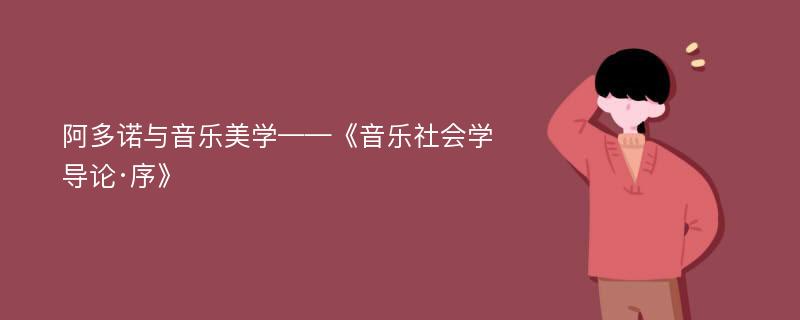 阿多诺与音乐美学——《音乐社会学导论·序》