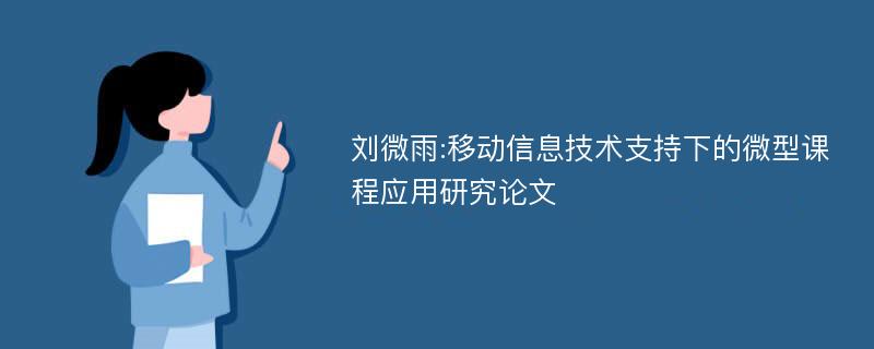 刘微雨:移动信息技术支持下的微型课程应用研究论文