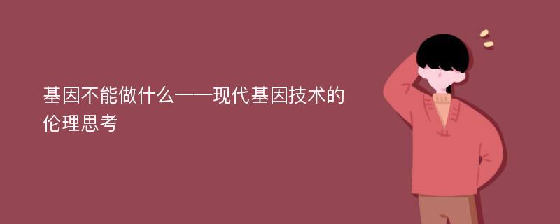 基因不能做什么——现代基因技术的伦理思考