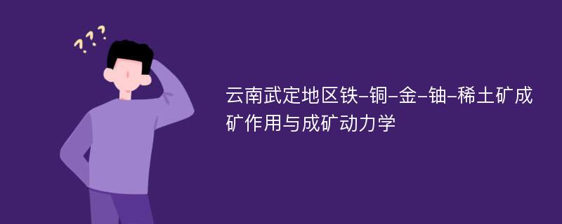 云南武定地区铁-铜-金-铀-稀土矿成矿作用与成矿动力学