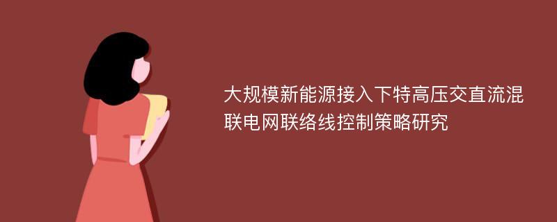 大规模新能源接入下特高压交直流混联电网联络线控制策略研究