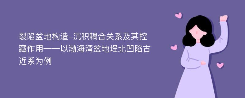 裂陷盆地构造-沉积耦合关系及其控藏作用——以渤海湾盆地埕北凹陷古近系为例