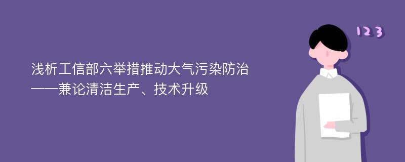 浅析工信部六举措推动大气污染防治——兼论清洁生产、技术升级