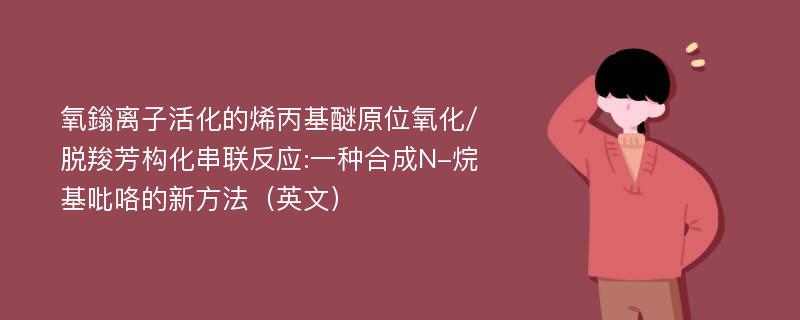 氧鎓离子活化的烯丙基醚原位氧化/脱羧芳构化串联反应:一种合成N-烷基吡咯的新方法（英文）