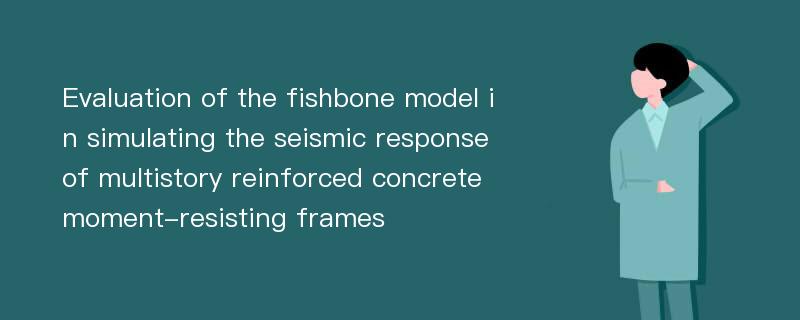 Evaluation of the fishbone model in simulating the seismic response of multistory reinforced concrete moment-resisting frames