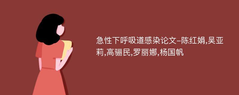 急性下呼吸道感染论文-陈红娟,吴亚莉,高骊民,罗丽娜,杨国帆