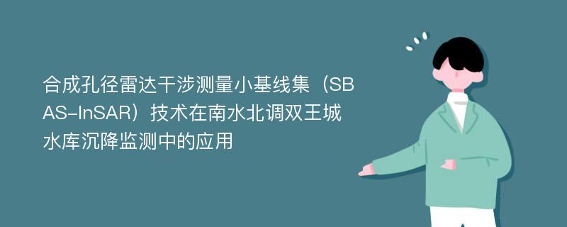 合成孔径雷达干涉测量小基线集（SBAS-InSAR）技术在南水北调双王城水库沉降监测中的应用