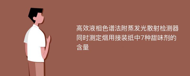 高效液相色谱法附蒸发光散射检测器同时测定烟用接装纸中7种甜味剂的含量