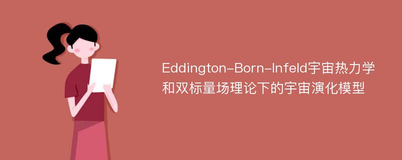 Eddington-Born-Infeld宇宙热力学和双标量场理论下的宇宙演化模型