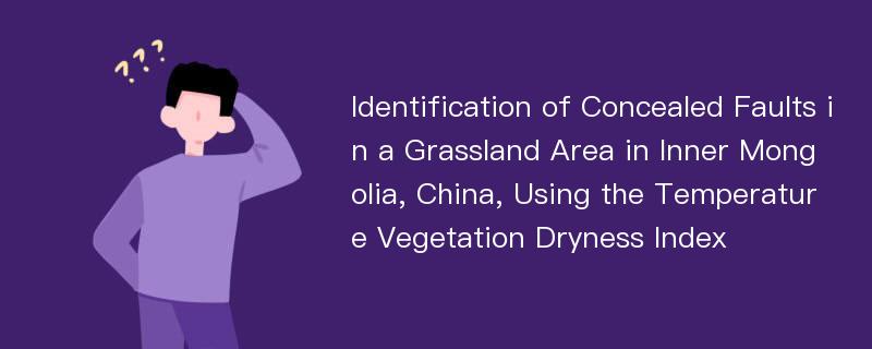 Identification of Concealed Faults in a Grassland Area in Inner Mongolia, China, Using the Temperature Vegetation Dryness Index