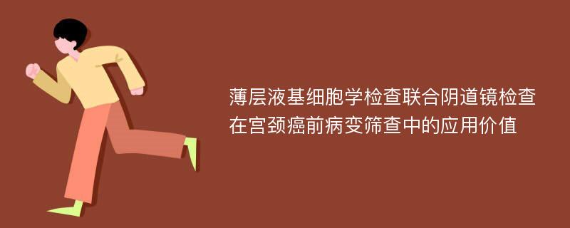 薄层液基细胞学检查联合阴道镜检查在宫颈癌前病变筛查中的应用价值