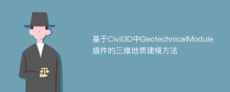 基于Civil3D中GeotechnicalModule插件的三维地质建模方法